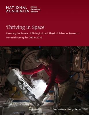 Thriving in Space: Ensuring the Future of Biological and Physical Sciences Research: A Decadal Survey for 2023-2032 - National Academies of Sciences, Engineering, and Medicine,Division on Engineering and Physical Sciences,Aeronautics and Space Engineering Board - cover
