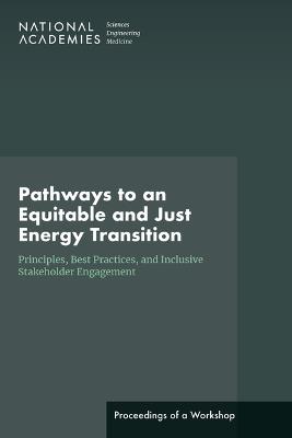 Pathways to an Equitable and Just Energy Transition: Principles, Best Practices, and Inclusive Stakeholder Engagement: Proceedings of a Workshop - National Academies of Sciences, Engineering, and Medicine,Transportation Research Board,Division of Behavioral and Social Sciences and Education - cover
