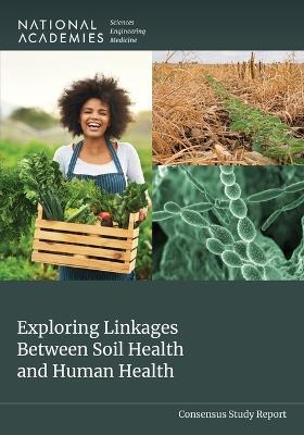 Exploring Linkages Between Soil Health and Human Health - National Academies of Sciences, Engineering, and Medicine,Health and Medicine Division,Division on Earth and Life Studies - cover