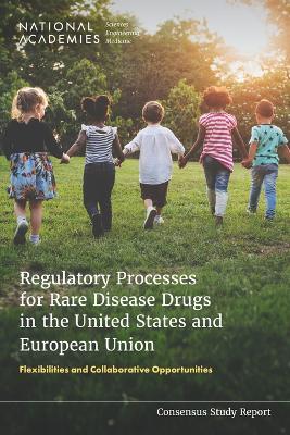 Regulatory Processes for Rare Disease Drugs in the United States and European Union: Flexibilities and Collaborative Opportunities - National Academies of Sciences, Engineering, and Medicine,Health and Medicine Division,Board on Health Sciences Policy - cover
