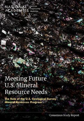 Meeting Future U.S. Mineral Resource Needs: The Role of the U.S. Geological Survey Mineral Resources Program - National Academies of Sciences, Engineering, and Medicine,Division on Earth and Life Studies,Board on Earth Sciences and Resources - cover