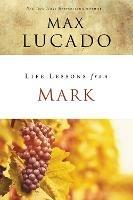 Life Lessons from Mark: A Life-Changing Story - Max Lucado - cover