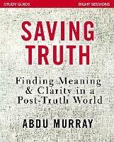 Saving Truth Study Guide: Finding Meaning and Clarity in a Post-Truth World - Abdu Murray - cover