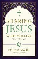 Sharing Jesus with Muslims: A Step-by-Step Guide - Fouad Adel Masri,Stan Guthrie - cover