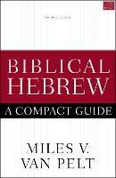 Biblical Hebrew: A Compact Guide: Second Edition - Miles V. Van Pelt - cover