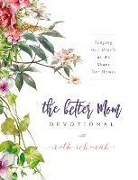 The Better Mom Devotional: Shaping Our Hearts as We Shape Our Homes - Ruth Schwenk - cover