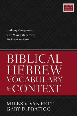 Biblical Hebrew Vocabulary in Context: Building Competency with Words Occurring 50 Times or More - Miles V. Van Pelt,Gary D. Pratico - cover