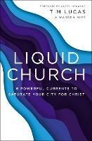 Liquid Church: 6 Powerful Currents to Saturate Your City for Christ
