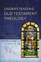 Understanding Old Testament Theology: Mapping the Terrain of Recent Approaches - Brittany Kim,Charlie Trimm - cover