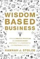 Wisdom-Based Business: Applying Biblical Principles and Evidence-Based Research for a Purposeful and Profitable Business