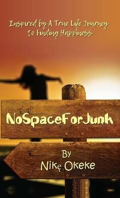 No Space For Junk: Inspired by a True Life Journey to Finding Happiness - Nike Okeke - cover