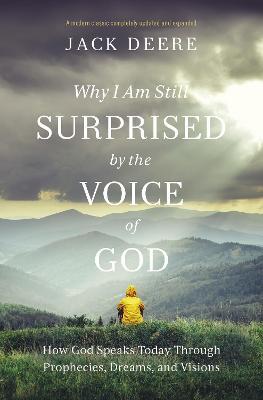 Why I Am Still Surprised by the Voice of God: How God Speaks Today through Prophecies, Dreams, and Visions - Jack S. Deere - cover
