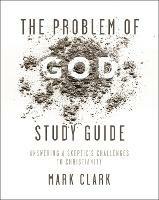 The Problem of God Study Guide: Answering a Skeptic's Challenges to Christianity - Mark Clark - cover