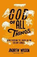 God of All Things: Rediscovering the Sacred in an Everyday World - Andrew Wilson - cover