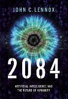 2084: Artificial Intelligence and the Future of Humanity - John C. Lennox - cover