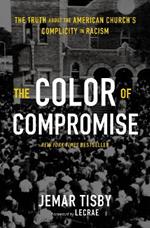 The Color of Compromise: The Truth about the American Church's Complicity in Racism