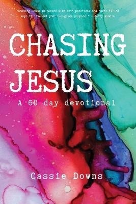 Chasing Jesus: A 60 day devotional - Cassie Downs - cover