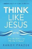 Think Like Jesus Bible Study Guide: What Do I Believe and Why Does It Matter? - Randy Frazee - cover
