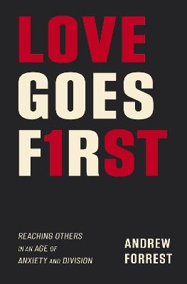 Love Goes First: Reaching Others in an Age of Anxiety and Division - Andrew Forrest - cover