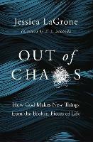 Out of Chaos: How God Makes New Things from the Broken Pieces of Life - Jessica LaGrone - cover
