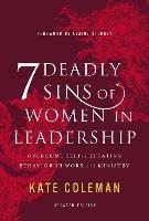 7 Deadly Sins of Women in Leadership: Overcome Self-Defeating Behavior in Work and Ministry - Kate Coleman - cover