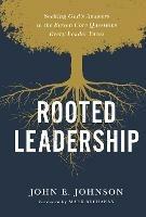 Rooted Leadership: Seeking God's Answers to the Eleven Core Questions Every Leader Faces