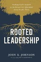 Rooted Leadership: Seeking God's Answers to the Eleven Core Questions Every Leader Faces - John Johnson - cover