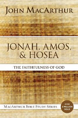 Jonah, Amos, and Hosea: The Faithfulness of God - John F. MacArthur - cover