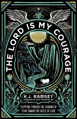 The Lord Is My Courage: Stepping Through the Shadows of Fear Toward the Voice of Love - K.J. Ramsey - cover