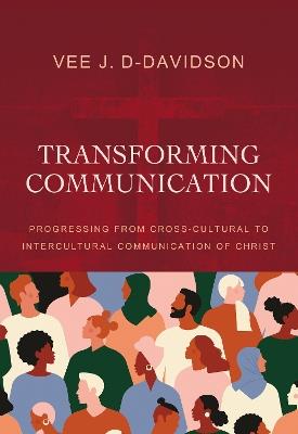 Transforming Communication: Progressing from Cross-Cultural to Intercultural Communication of Christ - Vee J. D-Davidson - cover