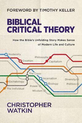 Biblical Critical Theory: How the Bible's Unfolding Story Makes Sense of Modern Life and Culture - Christopher Watkin - cover