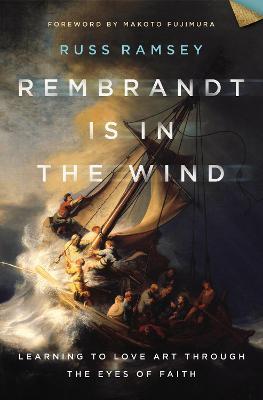 Rembrandt Is in the Wind: Learning to Love Art through the Eyes of Faith - Russ Ramsey - cover
