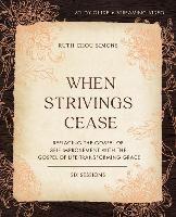 When Strivings Cease Bible Study Guide plus Streaming Video: Replacing the Gospel of Self-Improvement with the Gospel of Life-Transforming Grace - Ruth Chou Simons - cover