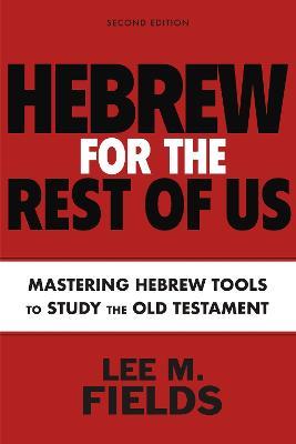 Hebrew for the Rest of Us, Second Edition: Using Hebrew Tools to Study the Old Testament - Lee M. Fields - cover