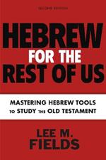 Hebrew for the Rest of Us, Second Edition: Using Hebrew Tools to Study the Old Testament