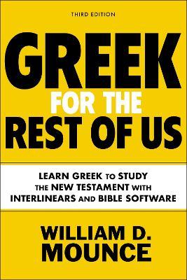 Greek for the Rest of Us, Third Edition: Learn Greek to Study the New Testament with Interlinears and Bible Software - William D. Mounce - cover