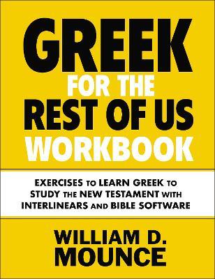 Greek for the Rest of Us Workbook: Exercises to Learn Greek to Study the New Testament with Interlinears and Bible Software - William D. Mounce - cover