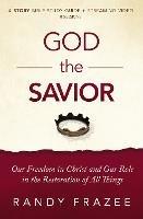 God the Savior Bible Study Guide plus Streaming Video: Our Freedom in Christ and Our Role in the Restoration of All Things