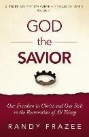 God the Savior Bible Study Guide plus Streaming Video: Our Freedom in Christ and Our Role in the Restoration of All Things - Randy Frazee - cover