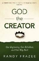 God the Creator Bible Study Guide plus Streaming Video: Our Beginning, Our Rebellion, and Our Way Back - Randy Frazee - cover