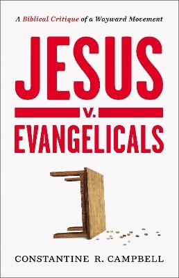 Jesus v. Evangelicals: A Biblical Critique of a Wayward Movement - Constantine R. Campbell - cover