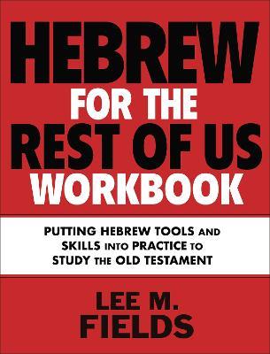 Hebrew for the Rest of Us Workbook: Using Hebrew Tools to Study the Old Testament - Lee M. Fields - cover