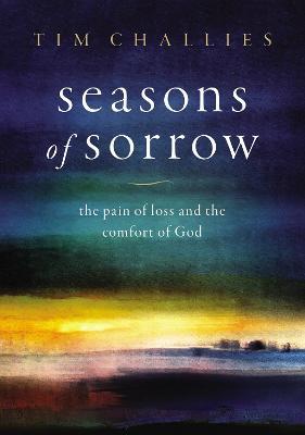 Seasons of Sorrow: The Pain of Loss and the Comfort of God - Tim Challies - cover