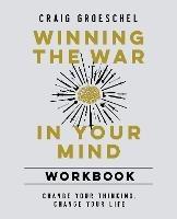 Winning the War in Your Mind Workbook: Change Your Thinking, Change Your Life - Craig Groeschel - cover