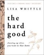 The Hard Good Bible Study Guide plus Streaming Video: Showing Up When You Want to Shut Down