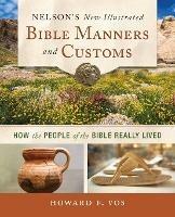 Nelson's New Illustrated Bible Manners and Customs: How the People of the Bible Really Lived - Howard Vos - cover