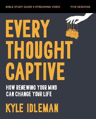 Every Thought Captive Bible Study Guide plus Streaming Video: How Renewing Your Mind Can Change Your Life - Kyle Idleman - cover