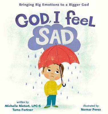 God, I Feel Sad: Bringing Big Emotions to a Bigger God - Michelle Nietert,Tama Fortner - cover