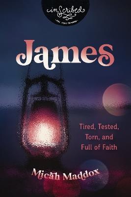 James: Tired, Tested, Torn, and Full of Faith - Micah Maddox - cover