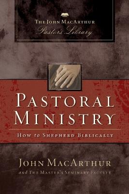 Pastoral Ministry: How to Shepherd Biblically - John F. MacArthur,Master's Seminary Faculty - cover